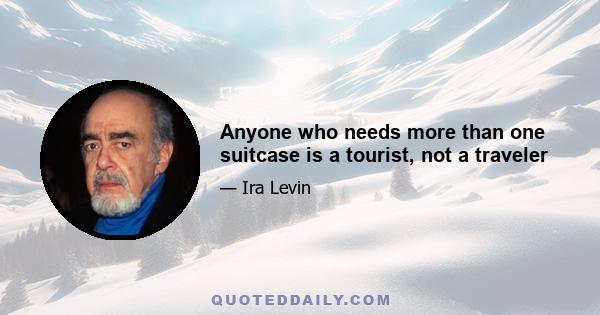 Anyone who needs more than one suitcase is a tourist, not a traveler