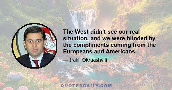 The West didn't see our real situation, and we were blinded by the compliments coming from the Europeans and Americans.