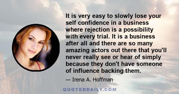 It is very easy to slowly lose your self confidence in a business where rejection is a possibility with every trial. It is a business after all and there are so many amazing actors out there that you'll never really see 