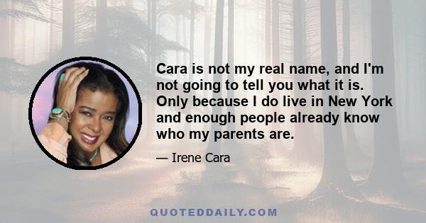 Cara is not my real name, and I'm not going to tell you what it is. Only because I do live in New York and enough people already know who my parents are.