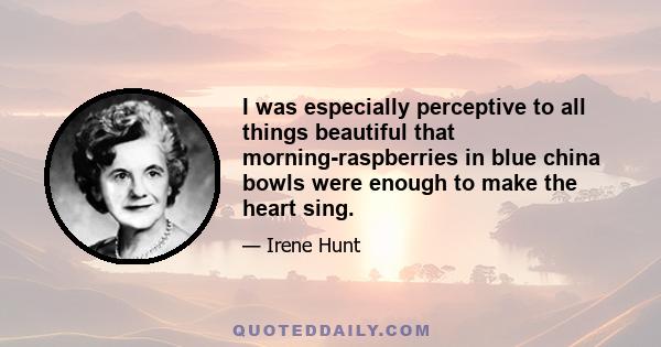 I was especially perceptive to all things beautiful that morning-raspberries in blue china bowls were enough to make the heart sing.