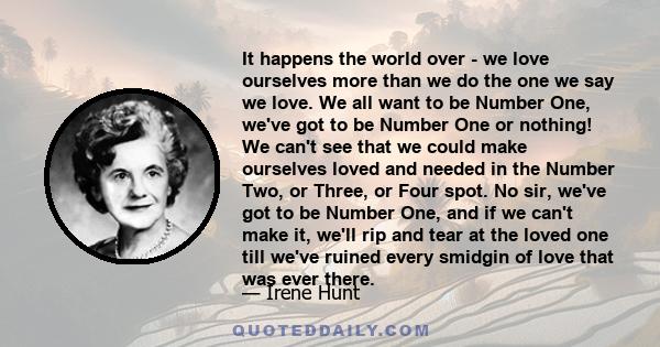 It happens the world over - we love ourselves more than we do the one we say we love. We all want to be Number One, we've got to be Number One or nothing! We can't see that we could make ourselves loved and needed in