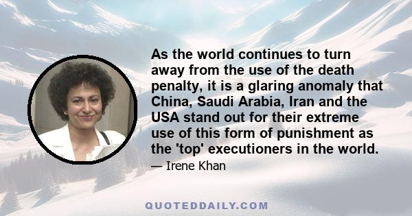 As the world continues to turn away from the use of the death penalty, it is a glaring anomaly that China, Saudi Arabia, Iran and the USA stand out for their extreme use of this form of punishment as the 'top'