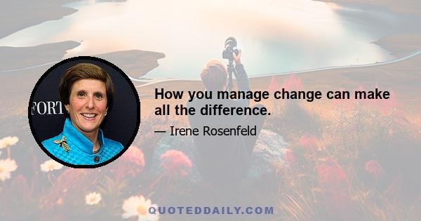 How you manage change can make all the difference.