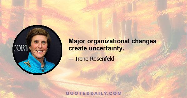 Major organizational changes create uncertainty.