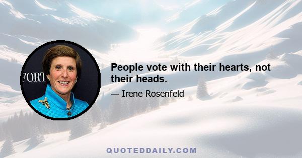 People vote with their hearts, not their heads.