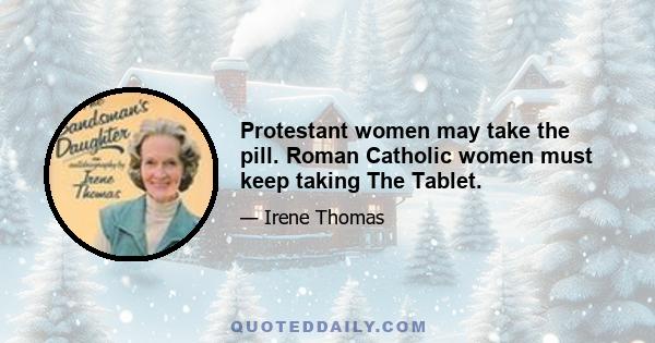 Protestant women may take the pill. Roman Catholic women must keep taking The Tablet.