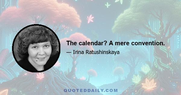 The calendar? A mere convention.