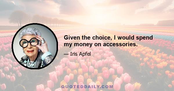 Given the choice, I would spend my money on accessories.