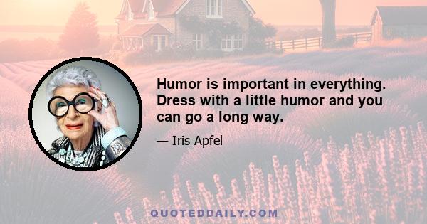 Humor is important in everything. Dress with a little humor and you can go a long way.