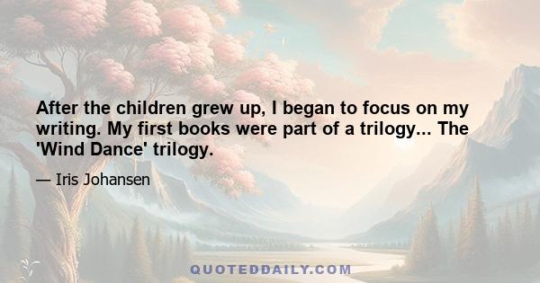 After the children grew up, I began to focus on my writing. My first books were part of a trilogy... The 'Wind Dance' trilogy.