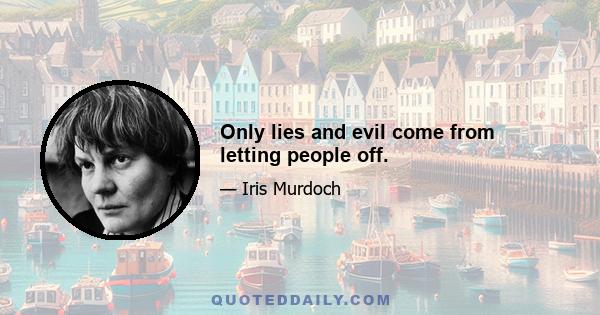 Only lies and evil come from letting people off.