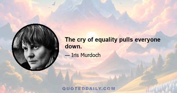 The cry of equality pulls everyone down.