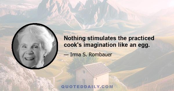 Nothing stimulates the practiced cook's imagination like an egg.