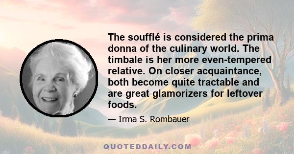 The soufflé is considered the prima donna of the culinary world. The timbale is her more even-tempered relative. On closer acquaintance, both become quite tractable and are great glamorizers for leftover foods.