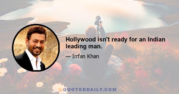 Hollywood isn't ready for an Indian leading man.