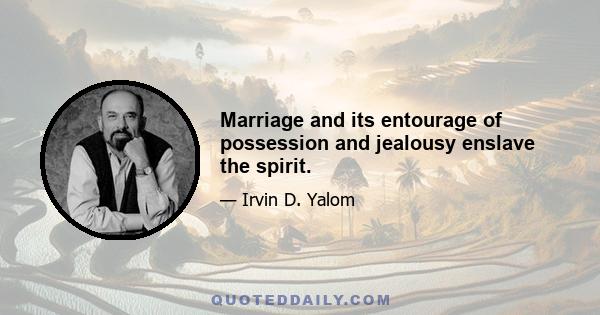 Marriage and its entourage of possession and jealousy enslave the spirit.