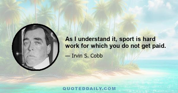 As I understand it, sport is hard work for which you do not get paid.