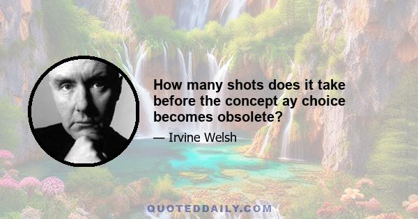 How many shots does it take before the concept ay choice becomes obsolete?