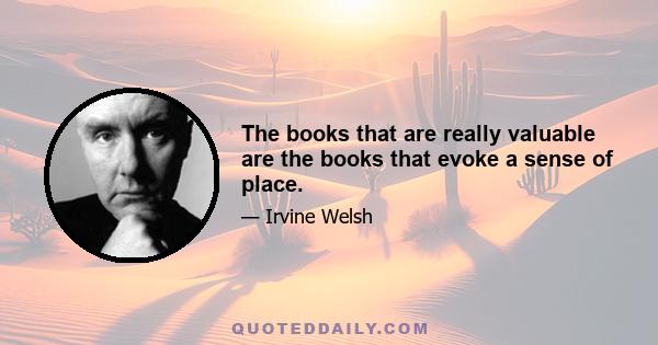 The books that are really valuable are the books that evoke a sense of place.