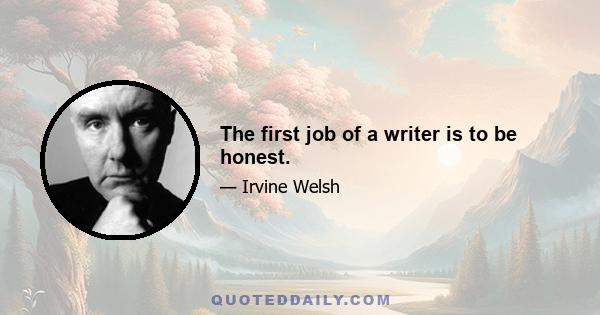 The first job of a writer is to be honest.