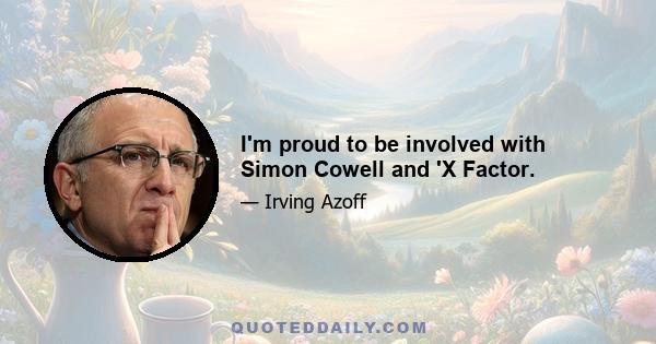 I'm proud to be involved with Simon Cowell and 'X Factor.