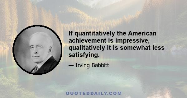 If quantitatively the American achievement is impressive, qualitatively it is somewhat less satisfying.