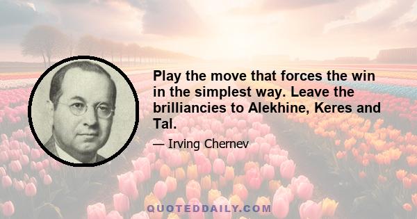 Play the move that forces the win in the simplest way. Leave the brilliancies to Alekhine, Keres and Tal.