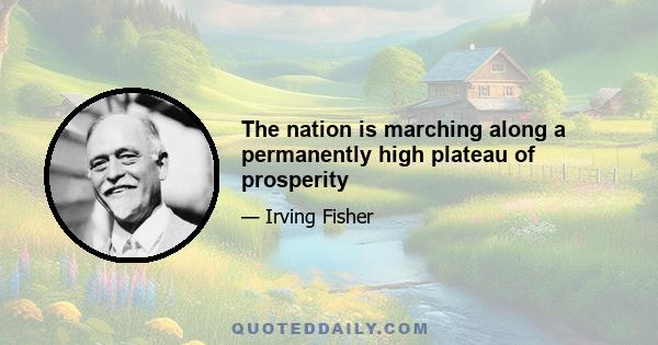 The nation is marching along a permanently high plateau of prosperity