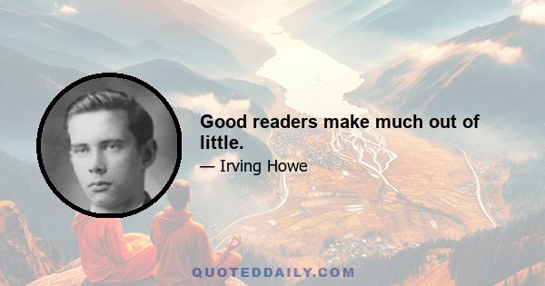 Good readers make much out of little.