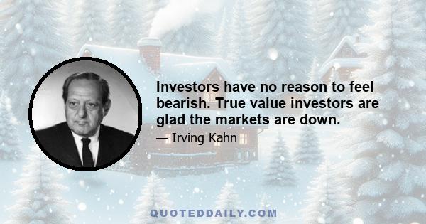 Investors have no reason to feel bearish. True value investors are glad the markets are down.