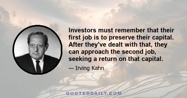 Investors must remember that their first job is to preserve their capital. After they've dealt with that, they can approach the second job, seeking a return on that capital.