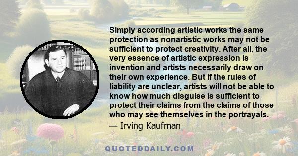 Simply according artistic works the same protection as nonartistic works may not be sufficient to protect creativity. After all, the very essence of artistic expression is invention and artists necessarily draw on their 