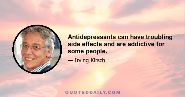 Antidepressants can have troubling side effects and are addictive for some people.