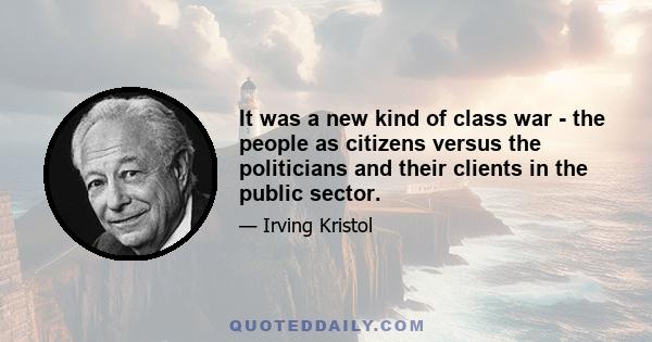 It was a new kind of class war - the people as citizens versus the politicians and their clients in the public sector.