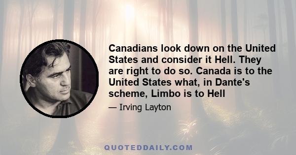 Canadians look down on the United States and consider it Hell. They are right to do so. Canada is to the United States what, in Dante's scheme, Limbo is to Hell