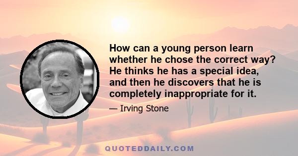 How can a young person learn whether he chose the correct way? He thinks he has a special idea, and then he discovers that he is completely inappropriate for it.