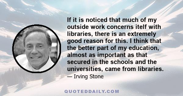 If it is noticed that much of my outside work concerns itelf with libraries, there is an extremely good reason for this. I think that the better part of my education, almost as important as that secured in the schools