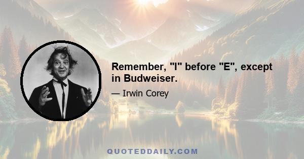 Remember, I before E, except in Budweiser.