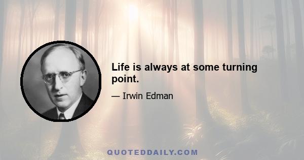 Life is always at some turning point.