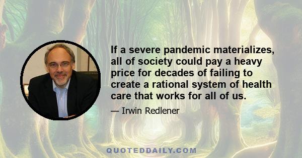 If a severe pandemic materializes, all of society could pay a heavy price for decades of failing to create a rational system of health care that works for all of us.