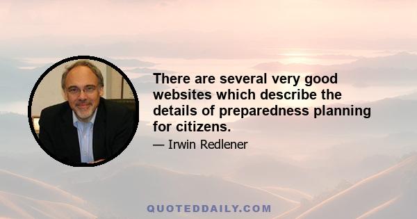 There are several very good websites which describe the details of preparedness planning for citizens.