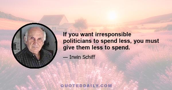 If you want irresponsible politicians to spend less, you must give them less to spend.