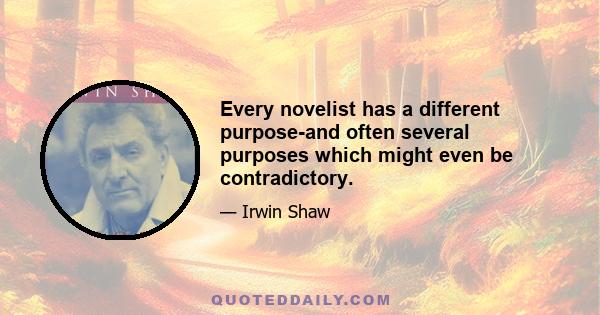 Every novelist has a different purpose-and often several purposes which might even be contradictory.