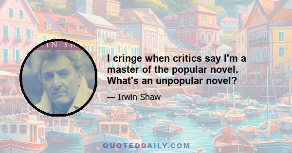 I cringe when critics say I'm a master of the popular novel. What's an unpopular novel?