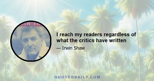 I reach my readers regardless of what the critics have written