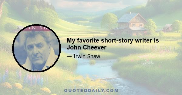 My favorite short-story writer is John Cheever