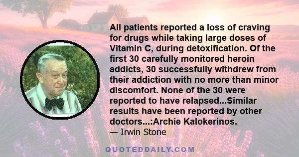 All patients reported a loss of craving for drugs while taking large doses of Vitamin C, during detoxification. Of the first 30 carefully monitored heroin addicts, 30 successfully withdrew from their addiction with no