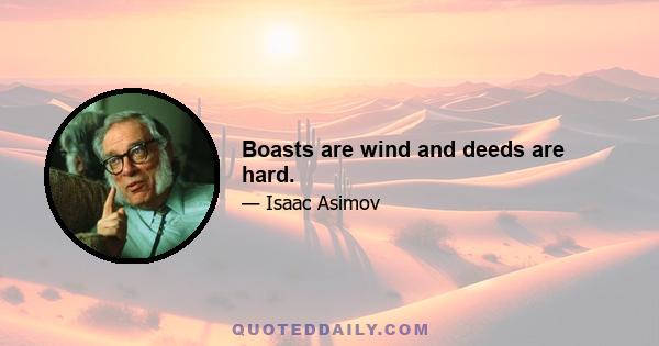 Boasts are wind and deeds are hard.