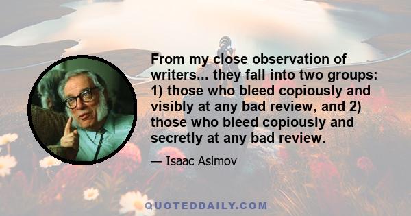 From my close observation of writers... they fall into two groups: 1) those who bleed copiously and visibly at any bad review, and 2) those who bleed copiously and secretly at any bad review.